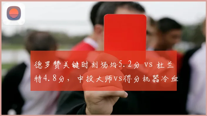 德罗赞关键时刻场均5.2分 vs 杜兰特4.8分，中投大师vs得分机器冷血时刻
